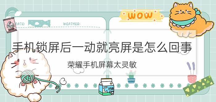 手机锁屏后一动就亮屏是怎么回事 荣耀手机屏幕太灵敏 动一下 就亮屏？